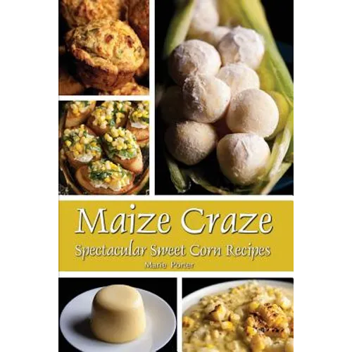 Maize Craze: Spectacular Sweet Corn Recipes - Paperback