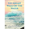 Go Ahead! Walk on the Water: Devotionals to Strengthen your Faith and Promote Peace While Waiting on God - Paperback