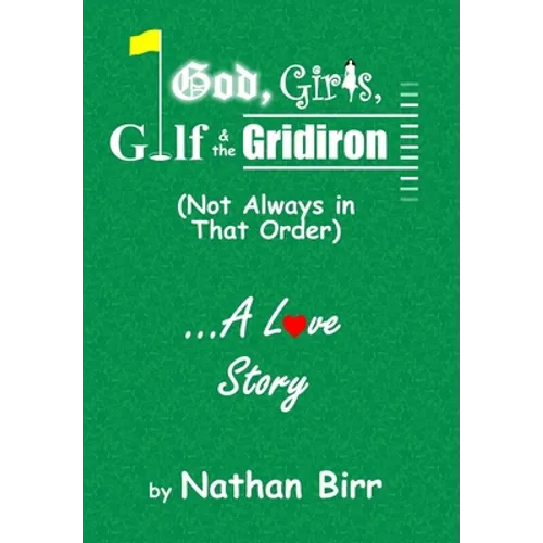 God, Girls, Golf & the Gridiron (Not Always in That Order) . . . A Love Story - Hardcover