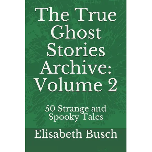The True Ghost Stories Archive: Volume 2: 50 Strange and Spooky Tales - Paperback