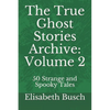 The True Ghost Stories Archive: Volume 2: 50 Strange and Spooky Tales - Paperback