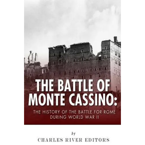 The Battle of Monte Cassino: The History of the Battle for Rome during World War II - Paperback