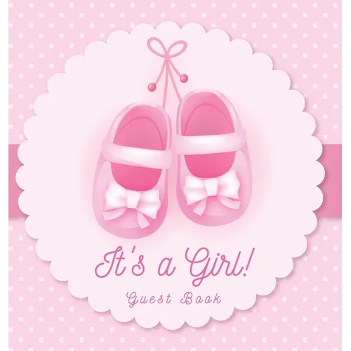 It's a Girl! Baby Shower Guest Book: A Cute Pink Baby Shoes Themed Guest Book for Girls with Sign-In Pages, Wishes & Memories, Gift Log & Photo Pages - Hardcover
