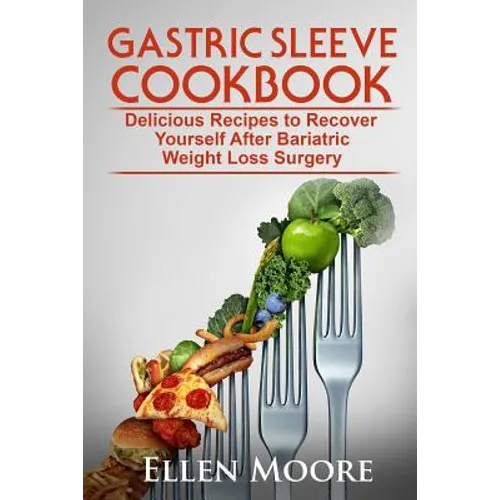 Gastric Sleeve Cookbook: Delicious Recipes to Recover Yourself After Bariatric Weight Loss Surgery - Paperback