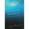 Metaphors We Teach by: How Metaphors Shape What We Do in Classrooms - Hardcover