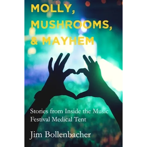 Molly, Mushrooms and Mayhem: Stories from Inside the Music Festival Medical Tent - Paperback