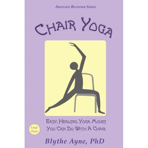 Chair Yoga: Easy, Healing, Yoga Moves You Can Do With a Chair - Paperback