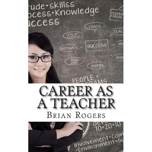 Career As A Teacher: Career As A Teacher: What They Do, How to Become One, and What the Future Holds! - Paperback