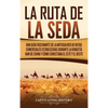 La Ruta de la Seda: Una guía fascinante de la antigua red de rutas comerciales establecidas durante la dinastía Han de China y cómo conectaba el este - Hardcover