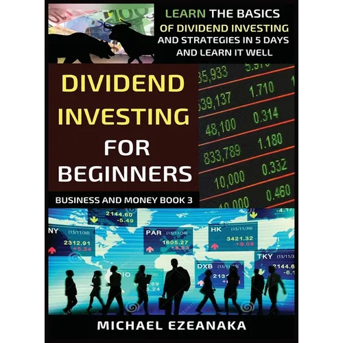 Dividend Investing For Beginners: Learn The Basics Of Dividend Investing And Strategies In 5 Days And Learn It Well - Hardcover