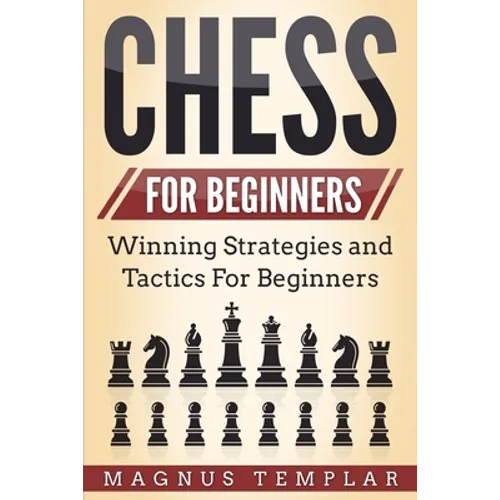 Chess for Beginners: Winning Strategies and Tactics for Beginners - Paperback