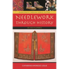Needlework Through History: An Encyclopedia - Hardcover