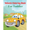 Vehicle Coloring Book For Toddler: Coloring Book Vehicles For Toddlers - Paperback