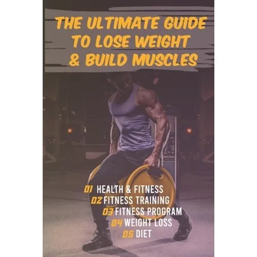 The Ultimate Guide to Lose Weight & Build Muscles: : the best and the fastest program to burn fat and gain muscles the healthiest way: exercises, nutr - Paperback