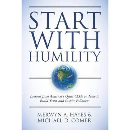 Start With Humility: Lessons from America's Quiet CEOs on How to Build Trust and Inspire Followers - Paperback
