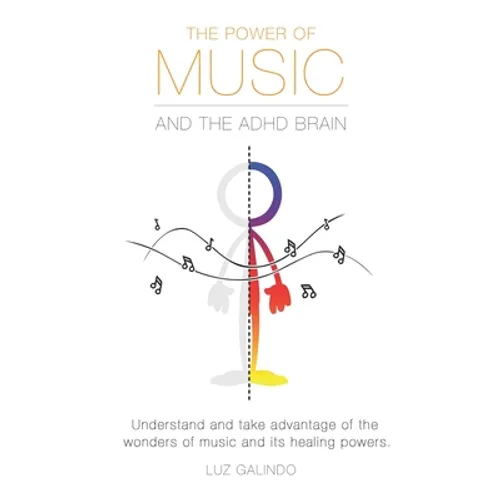 The Power of Music and the ADHD Brain: Understand and take advantage of the wonders of music and its healing powers. - Paperback