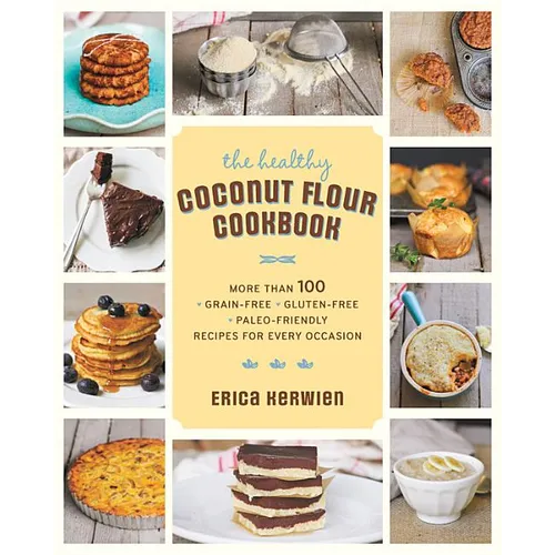The Healthy Coconut Flour Cookbook: More Than 100 *Grain-Free *Gluten-Free *Paleo-Friendly Recipes for Every Occasion - Paperback