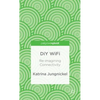 DIY Wifi: Re-Imagining Connectivity - Hardcover