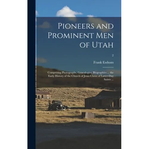 Pioneers and Prominent Men of Utah: Comprising Photographs, Genealogies, Biographies ... the Early History of the Church of Jesus Christ of Latter-day - Hardcover