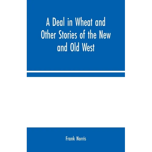 A Deal in Wheat and Other Stories of the New and Old West - Paperback