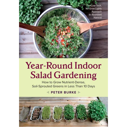 Year-Round Indoor Salad Gardening: How to Grow Nutrient-Dense, Soil-Sprouted Greens in Less Than 10 Days - Paperback