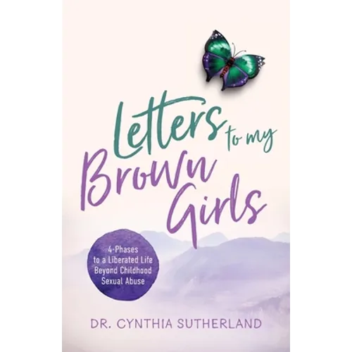 Letters to My Brown Girls: 4-Phases to a Liberated Life Beyond Childhood Sexual Abuse - Paperback