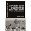 A Diplomatic History of US Immigration during the 20th Century: Policy, Law, and National Identity - Hardcover