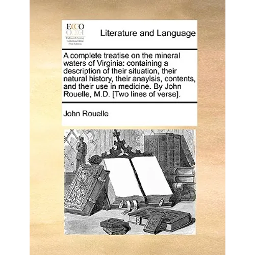 A complete treatise on the mineral waters of Virginia: containing a description of their situation, their natural history, their anaylsis, contents, a - Paperback