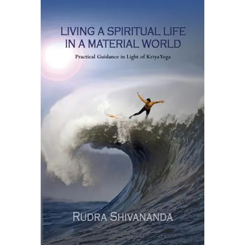 Living A Spiritual Life In A Material World: Practical Guidance in Light of Kriya Yoga - Paperback
