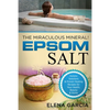 Epsom Salt: The Miraculous Mineral!: Holistic Solutions & Proven Healing Recipes for Health, Beauty & Home - Paperback
