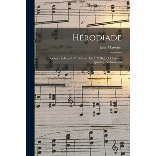 Hérodiade; Opéra en 4 Actes & 7 Tableaux, de P. Milliet, H. Grémont [pseud.], A. Zanardini - Paperback