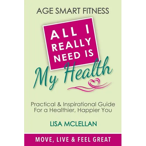 Age Smart Fitness: All I Really Need Is My Health - Paperback