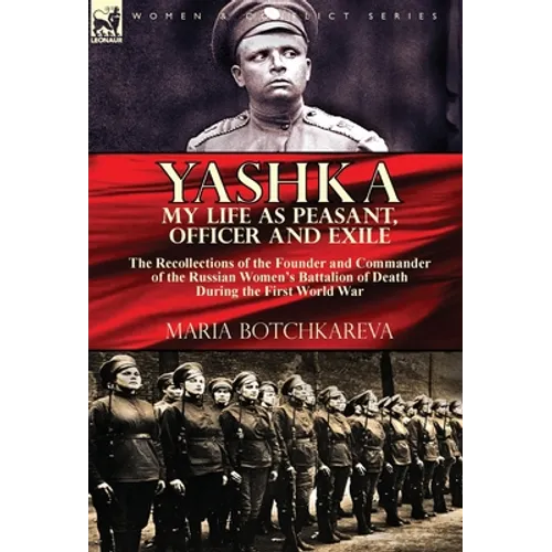 Yashka My Life as Peasant, Officer and Exile: the Recollections of the Founder and Commander of the Russian Women's Battalion of Death During the Firs - Hardcover