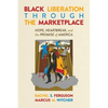 Black Liberation Through the Marketplace: Hope, Heartbreak, and the Promise of America - Paperback