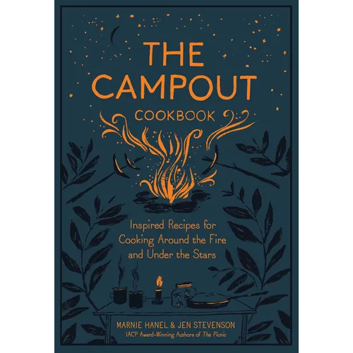 The Campout Cookbook: Inspired Recipes for Cooking Around the Fire and Under the Stars - Hardcover