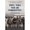 They Will Not Be Forgotten: One Family's Stories of Military Service from Independence to Vietnam - Paperback