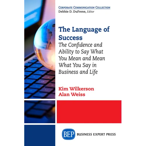 The Language of Success: The Confidence and Ability to Say What You Mean and Mean What You Say in Business and Life - Paperback
