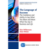 The Language of Success: The Confidence and Ability to Say What You Mean and Mean What You Say in Business and Life - Paperback