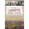 Trouble in Lafayette Square: Assassination, Protest & Murder at the White House - Paperback