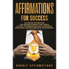 Affirmations for Success: 250 Positive Affirmations for Creating Powerful Daily Habits to Start the Morning with Self-confidence, Make Money and Build - Hardcover