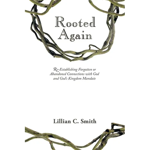 Rooted Again: Re-Establishing Forgotten or Abandoned Connections with God and God's Kingdom Mandate - Paperback