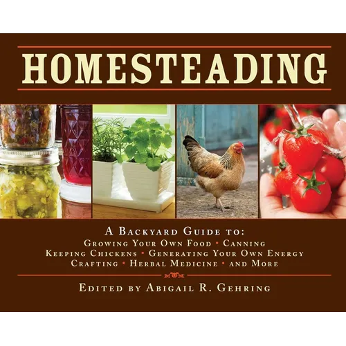 Homesteading: A Backyard Guide to Growing Your Own Food, Canning, Keeping Chickens, Generating Your Own Energy, Crafting, Herbal Medicine, and More - Hardcover