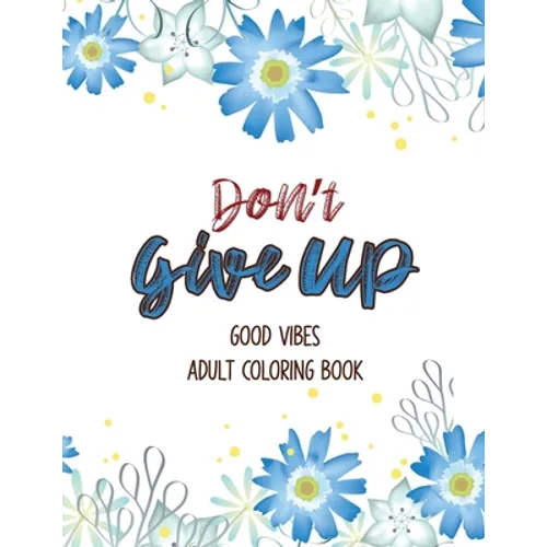 Don't Give Up Good Vibes Adult Coloring Book: Depression Relief Coloring Book, a Coloring Book for Grown-Ups Providing Relaxation and Encouragement, C - Paperback