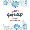 Don't Give Up Good Vibes Adult Coloring Book: Depression Relief Coloring Book, a Coloring Book for Grown-Ups Providing Relaxation and Encouragement, C - Paperback