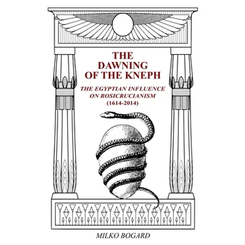 The Dawning of the Kneph: The Egyptian Influence on Rosicrucianism 1614-2014 - Paperback