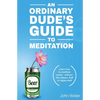 An Ordinary Dude's Guide to Meditation: Learn how to meditate easily - without the religion, fluff or hippie stuff - Paperback