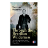 Through the Brazilian Wilderness - An Epic Adventure of the Roosevelt-Rondon Scientific Expedition: Organization and Members of the Expedition, Cooper - Paperback
