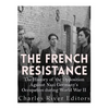 The French Resistance: The History of the Opposition Against Nazi Germany's Occupation of France during World War II - Paperback
