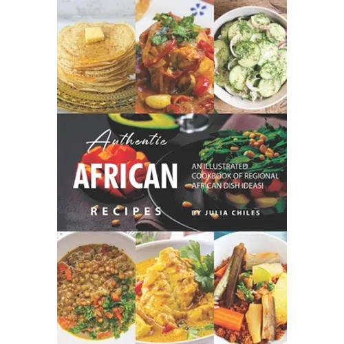 Authentic African Recipes: An Illustrated Cookbook of Regional African Dish Ideas! - Paperback