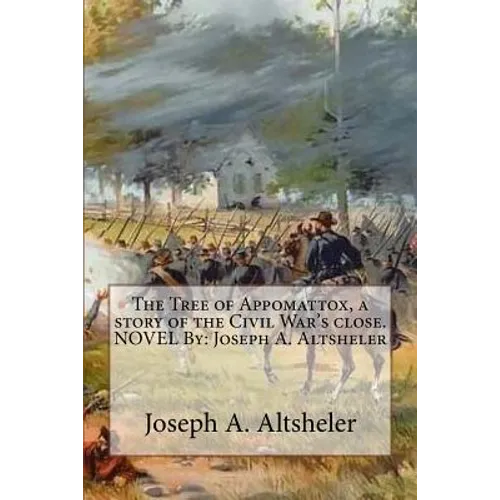 The Tree of Appomattox, a story of the Civil War's close. NOVEL By: Joseph A. Altsheler - Paperback
